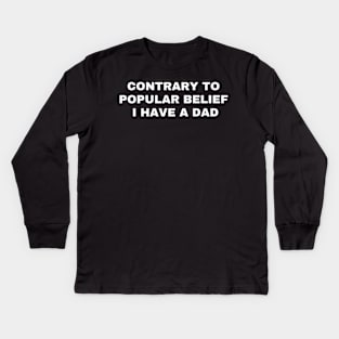 Contrary to popular belief i have a dad Kids Long Sleeve T-Shirt